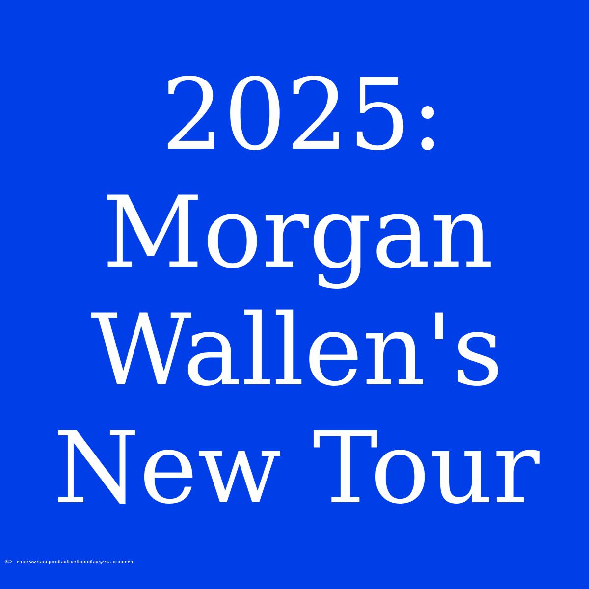 2025: Morgan Wallen's New Tour