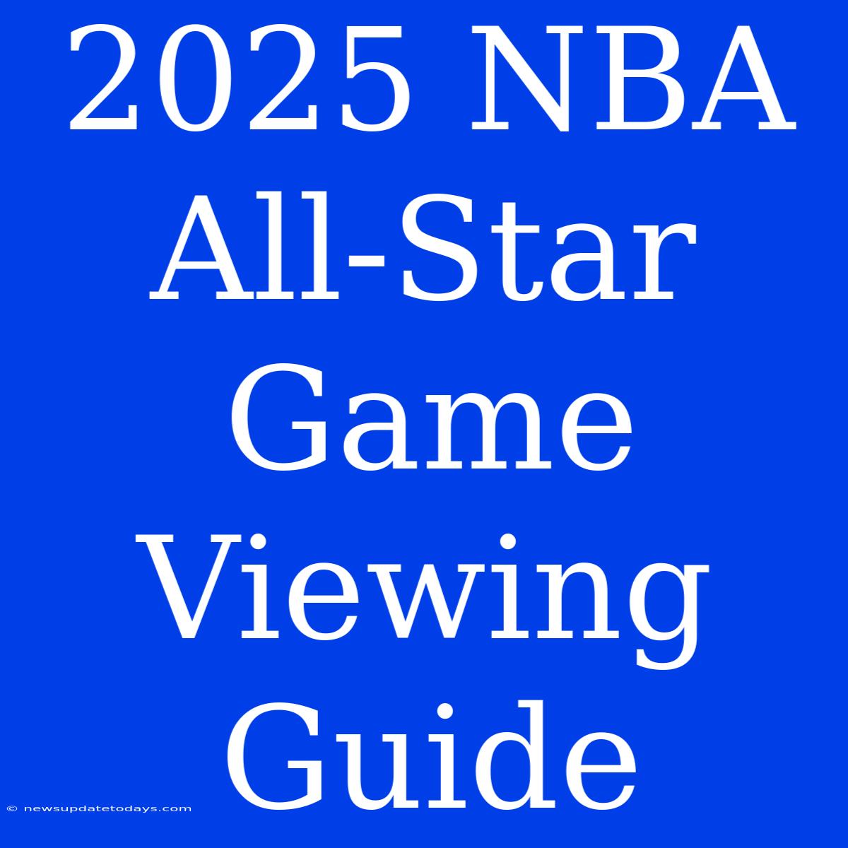 2025 NBA All-Star Game Viewing Guide