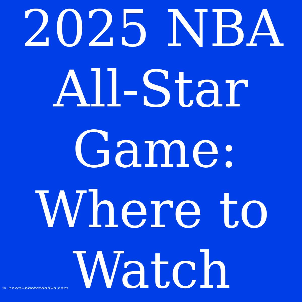 2025 NBA All-Star Game: Where To Watch