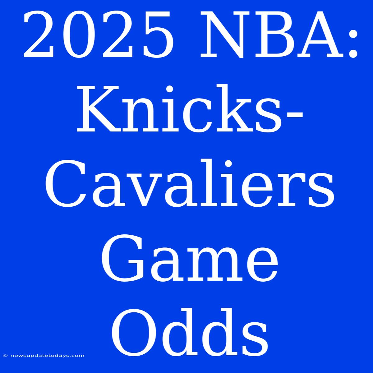 2025 NBA: Knicks-Cavaliers Game Odds