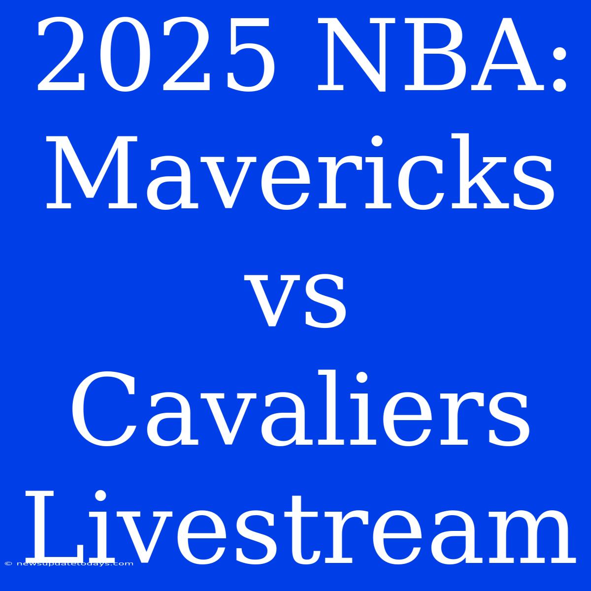 2025 NBA: Mavericks Vs Cavaliers Livestream