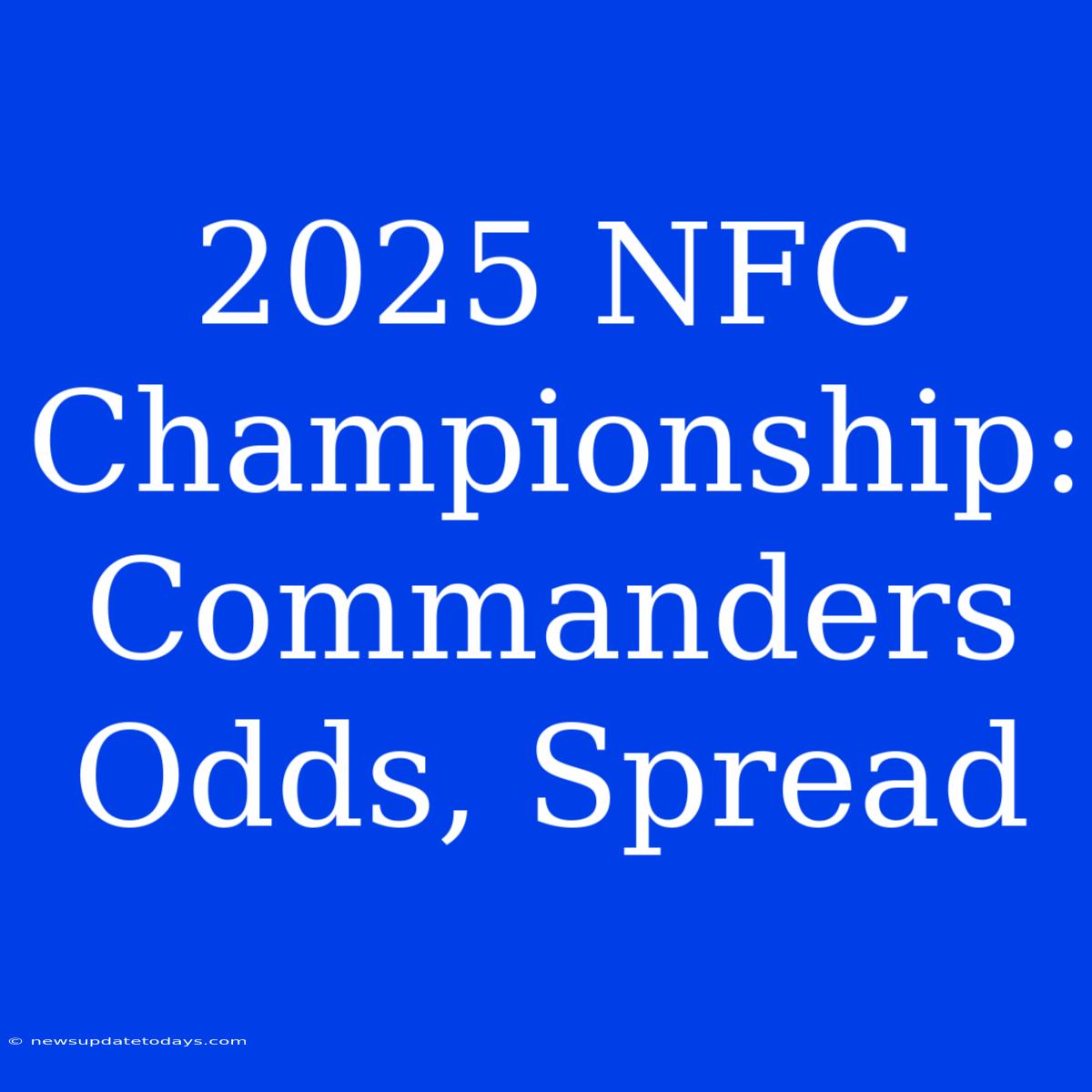 2025 NFC Championship: Commanders Odds, Spread