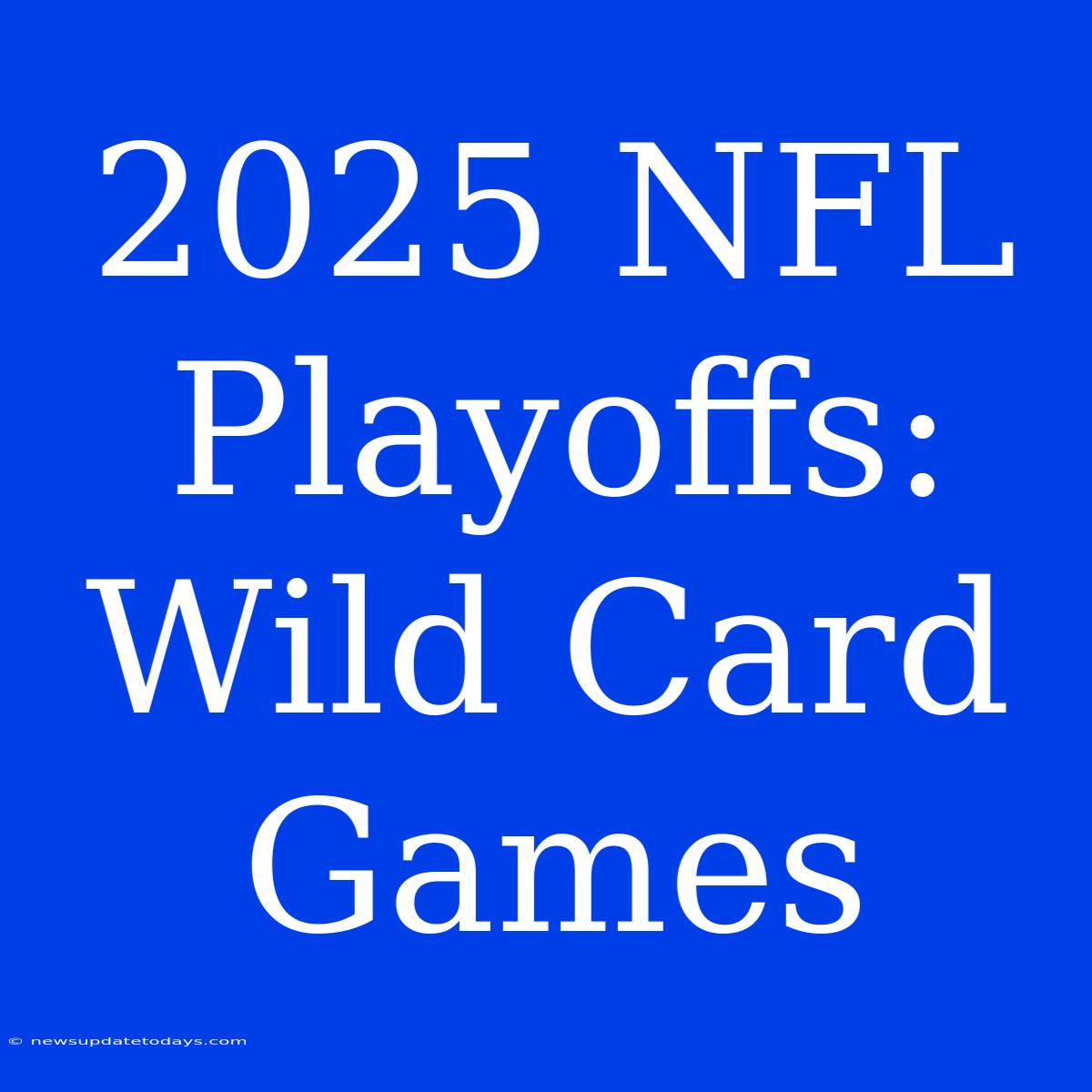 2025 NFL Playoffs: Wild Card Games