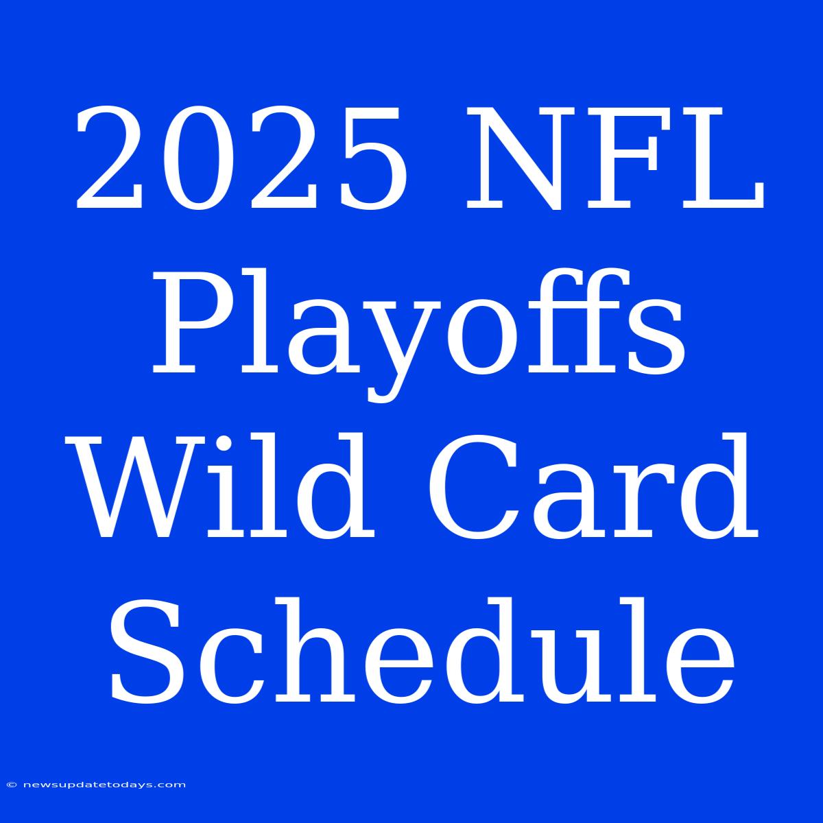 2025 NFL Playoffs Wild Card Schedule