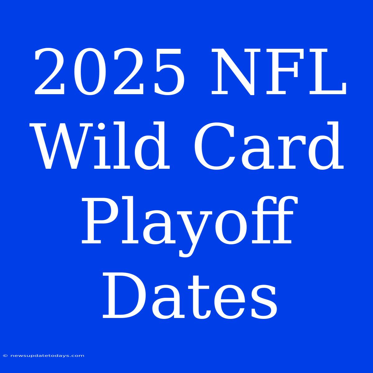 2025 NFL Wild Card Playoff Dates