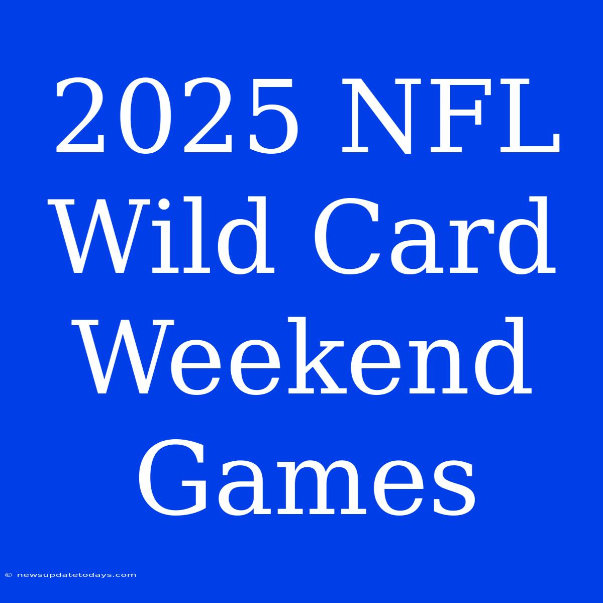 2025 NFL Wild Card Weekend Games