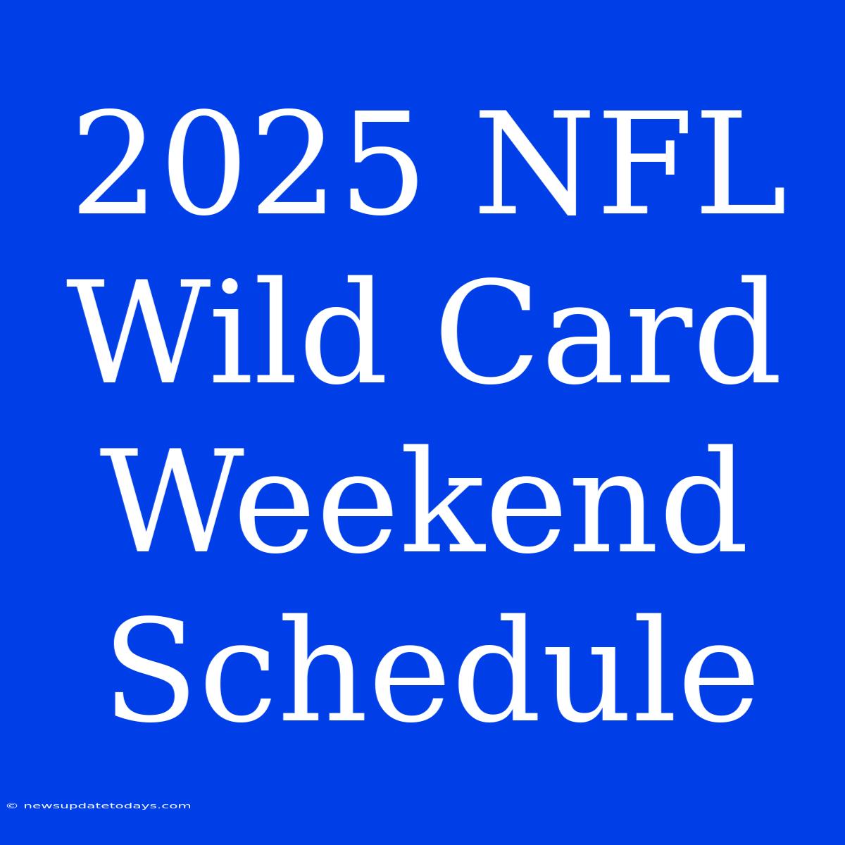 2025 NFL Wild Card Weekend Schedule