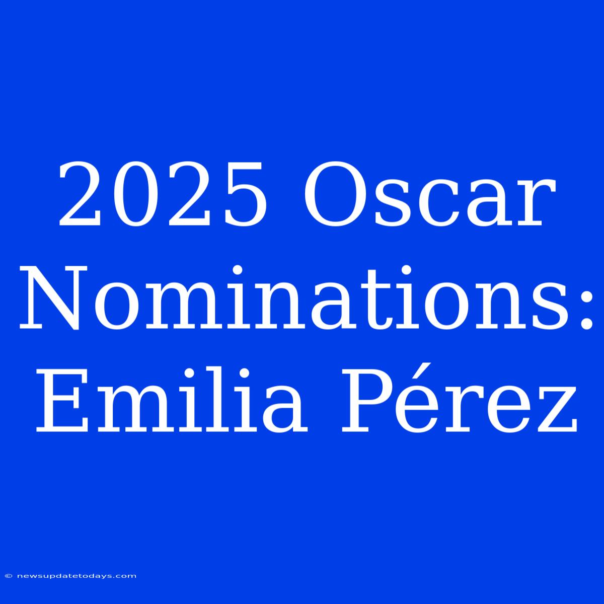 2025 Oscar Nominations: Emilia Pérez