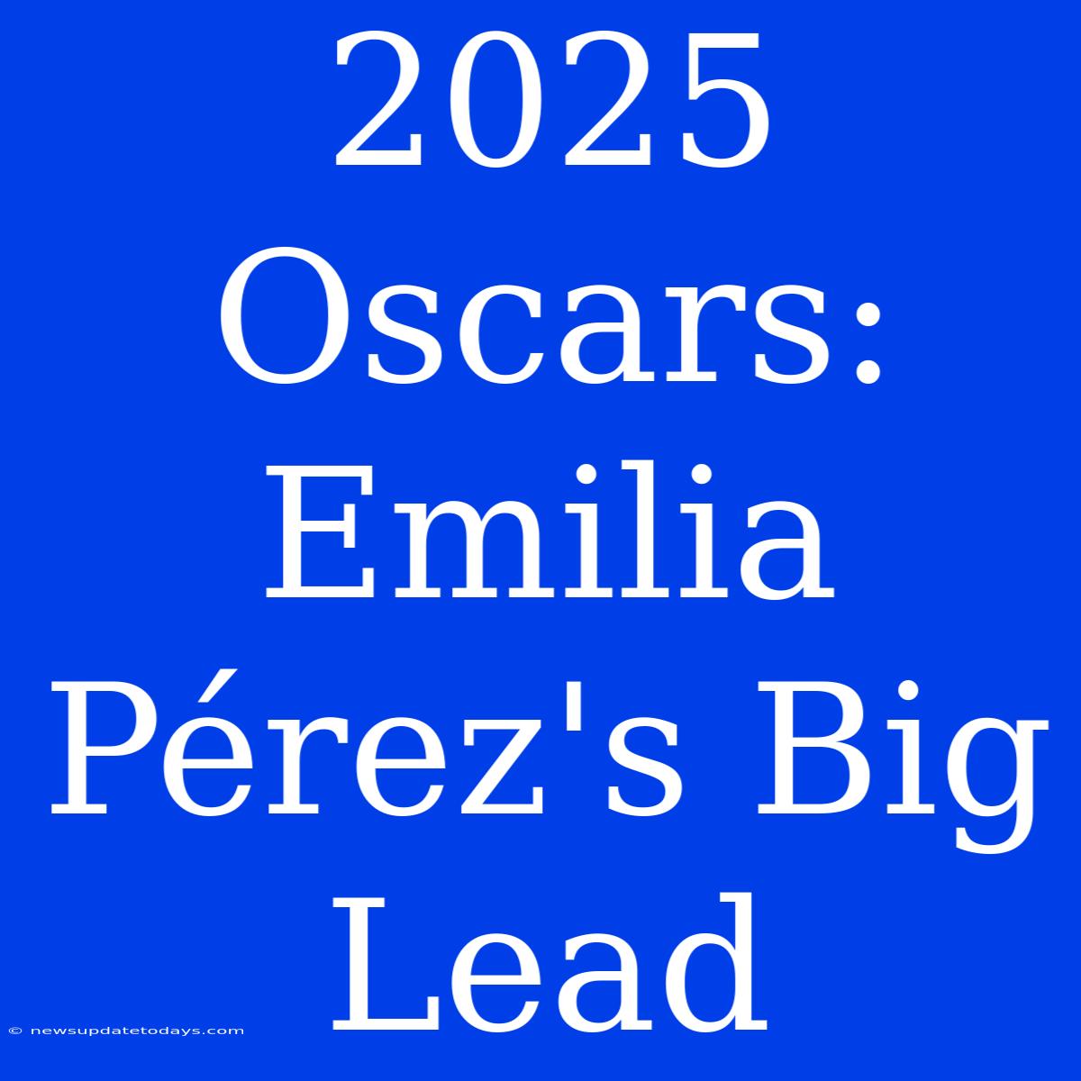 2025 Oscars: Emilia Pérez's Big Lead