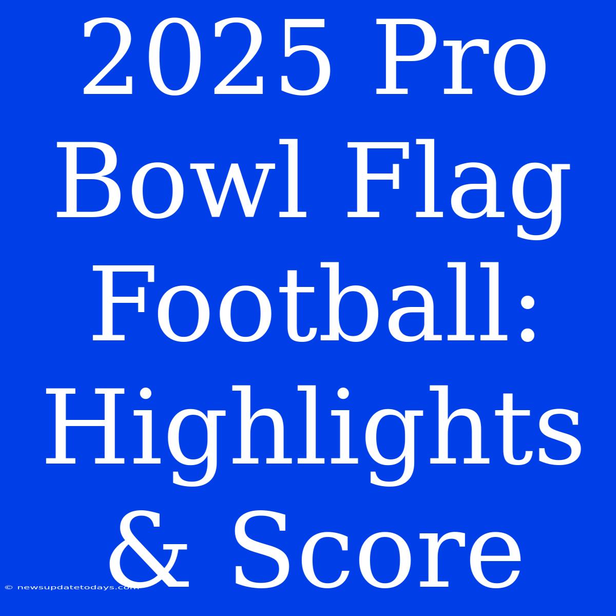 2025 Pro Bowl Flag Football: Highlights & Score