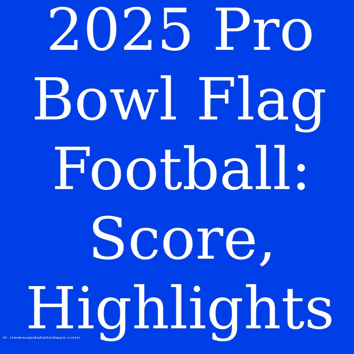 2025 Pro Bowl Flag Football: Score, Highlights