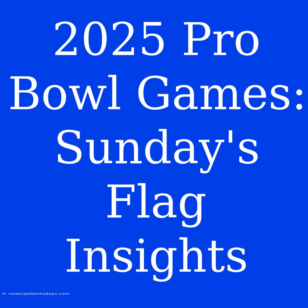 2025 Pro Bowl Games: Sunday's Flag Insights