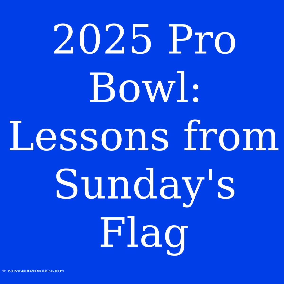 2025 Pro Bowl: Lessons From Sunday's Flag