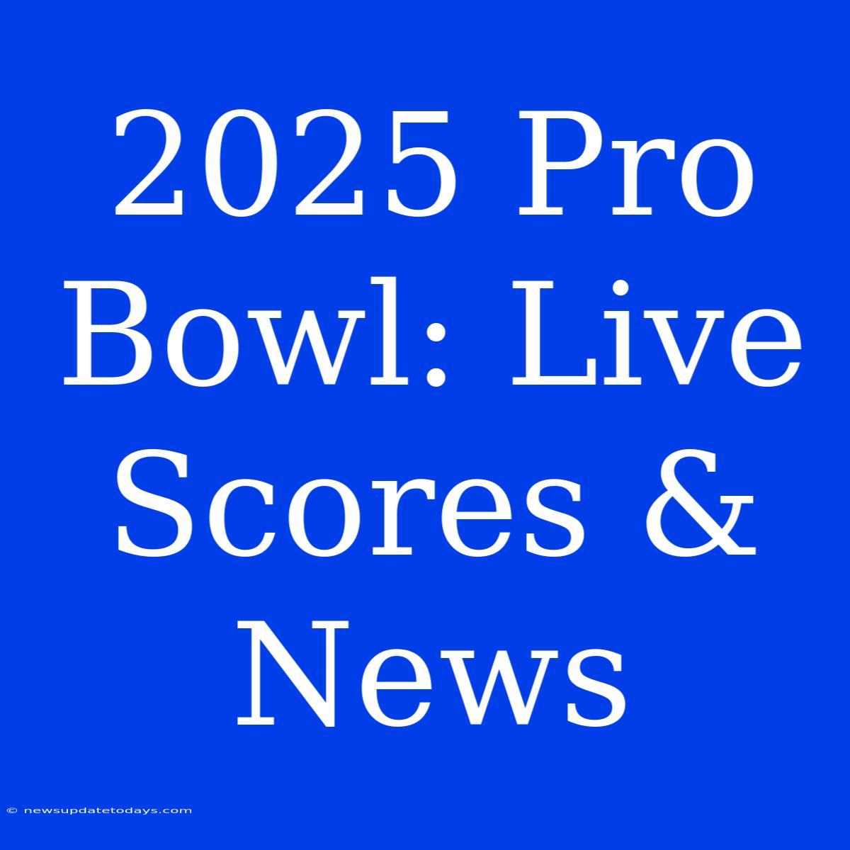 2025 Pro Bowl: Live Scores & News