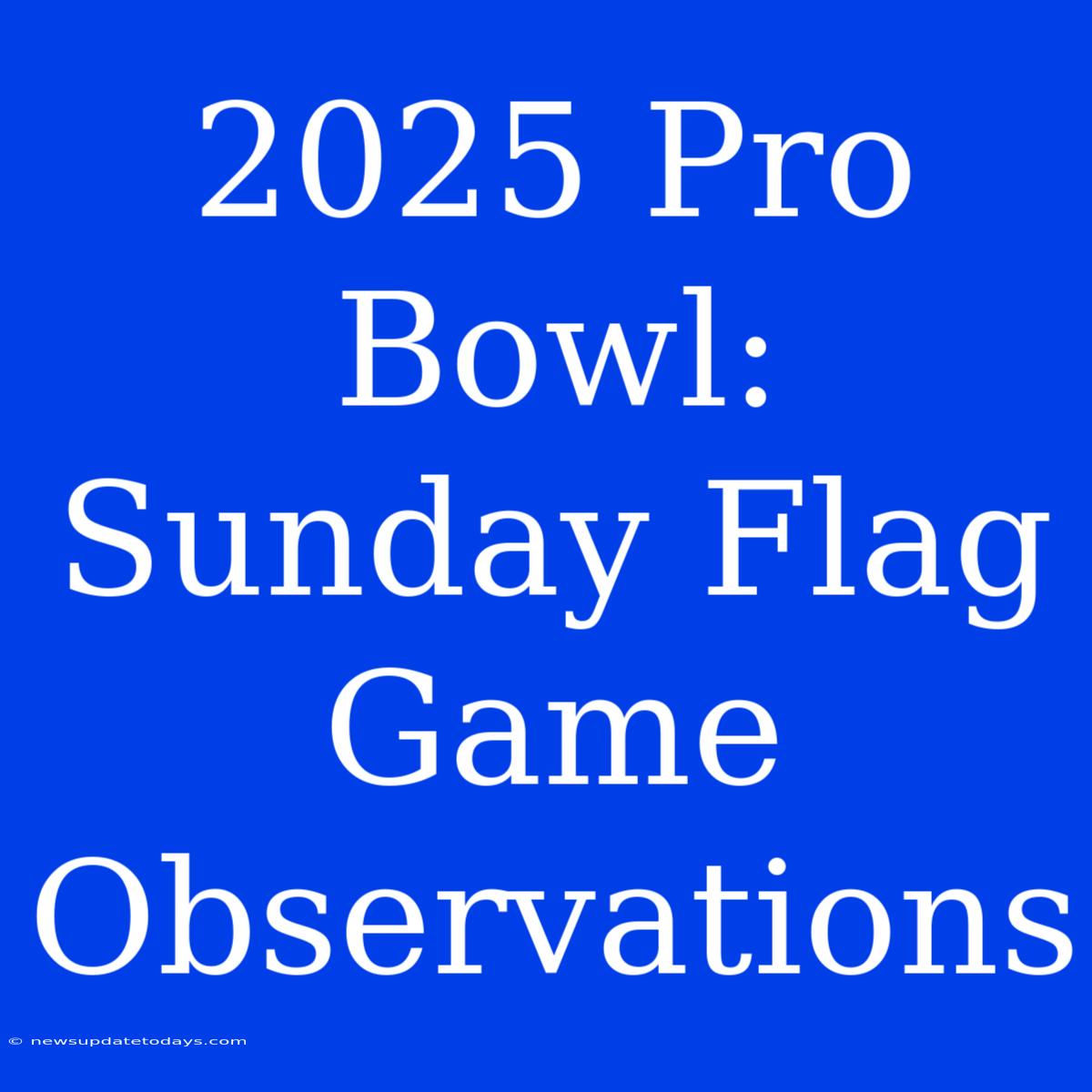 2025 Pro Bowl:  Sunday Flag Game Observations