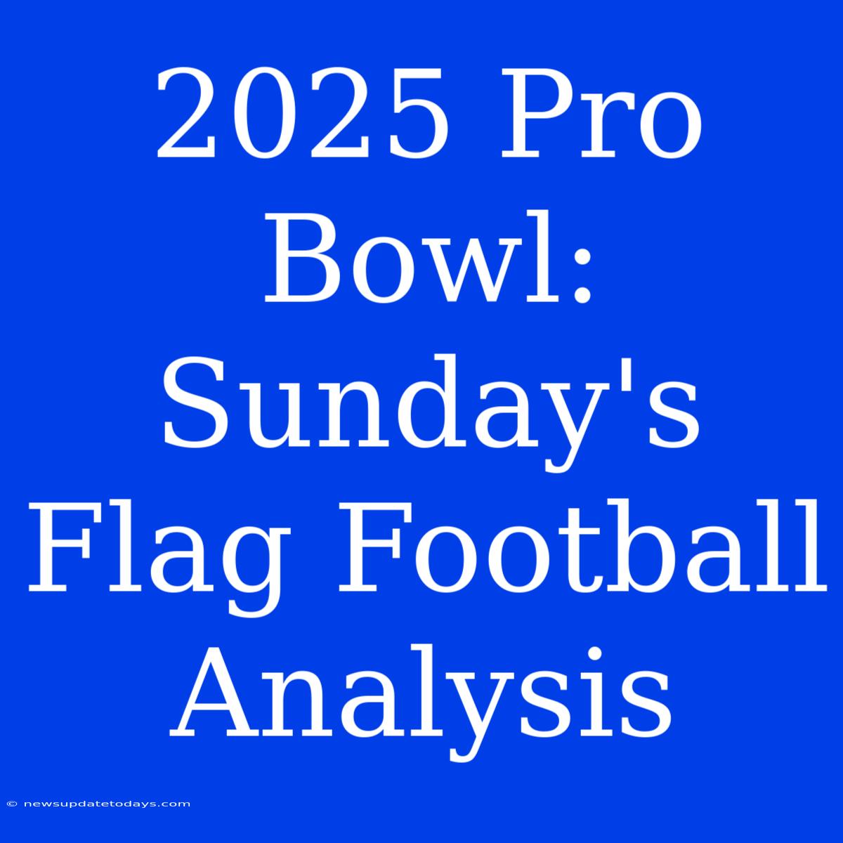 2025 Pro Bowl: Sunday's Flag Football Analysis