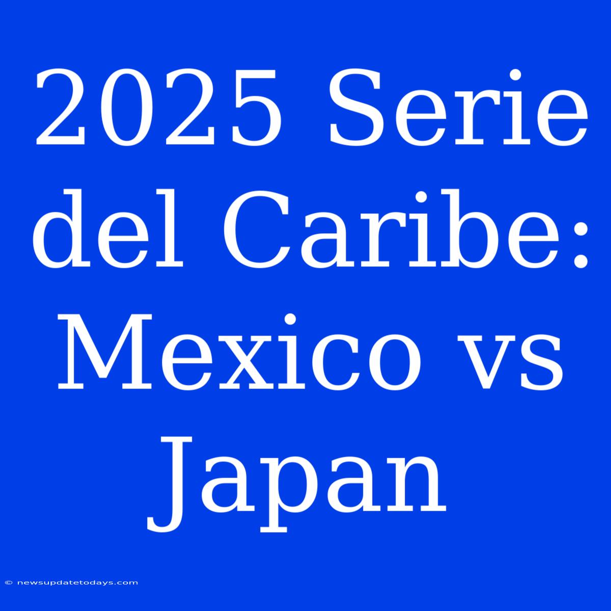 2025 Serie Del Caribe: Mexico Vs Japan