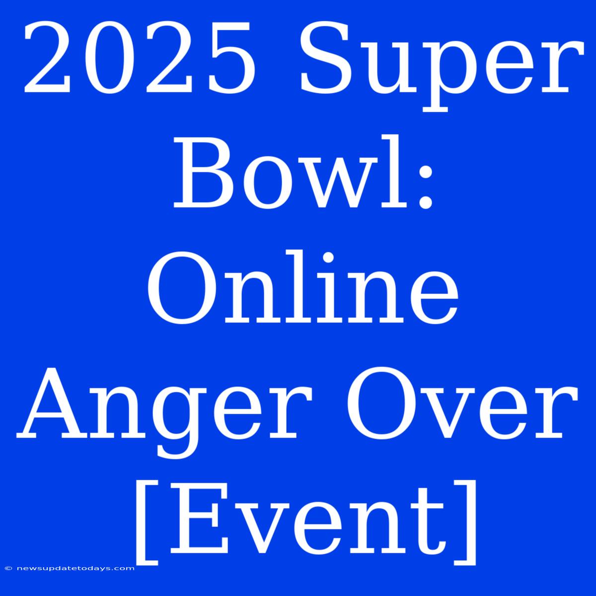 2025 Super Bowl:  Online Anger Over [Event]