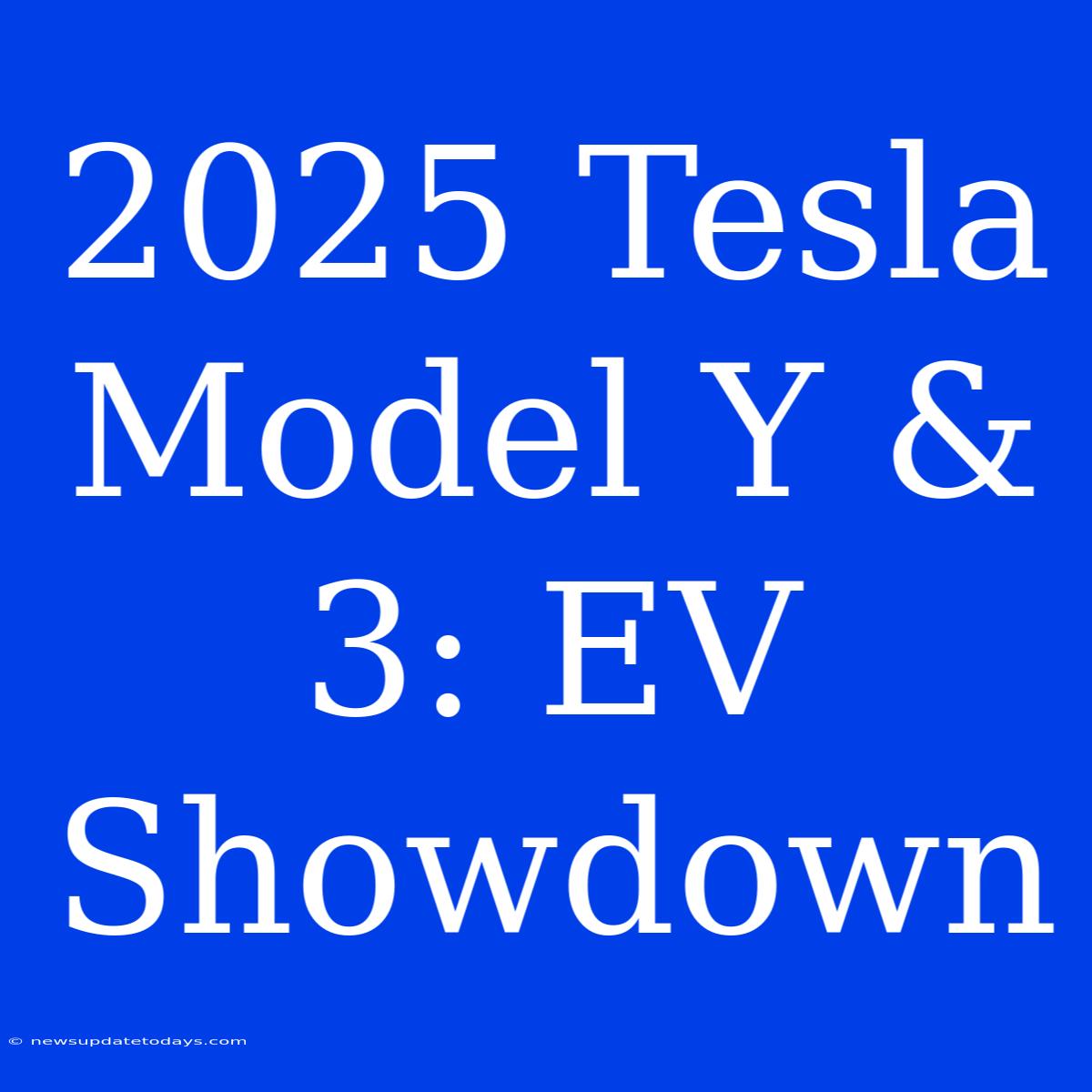 2025 Tesla Model Y & 3: EV Showdown