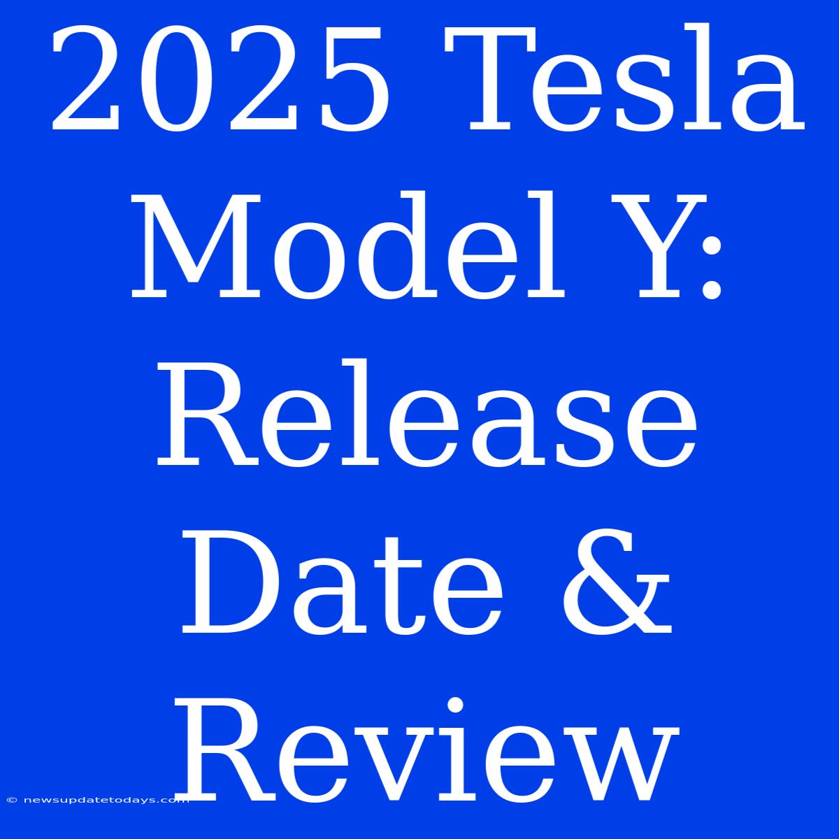 2025 Tesla Model Y: Release Date & Review