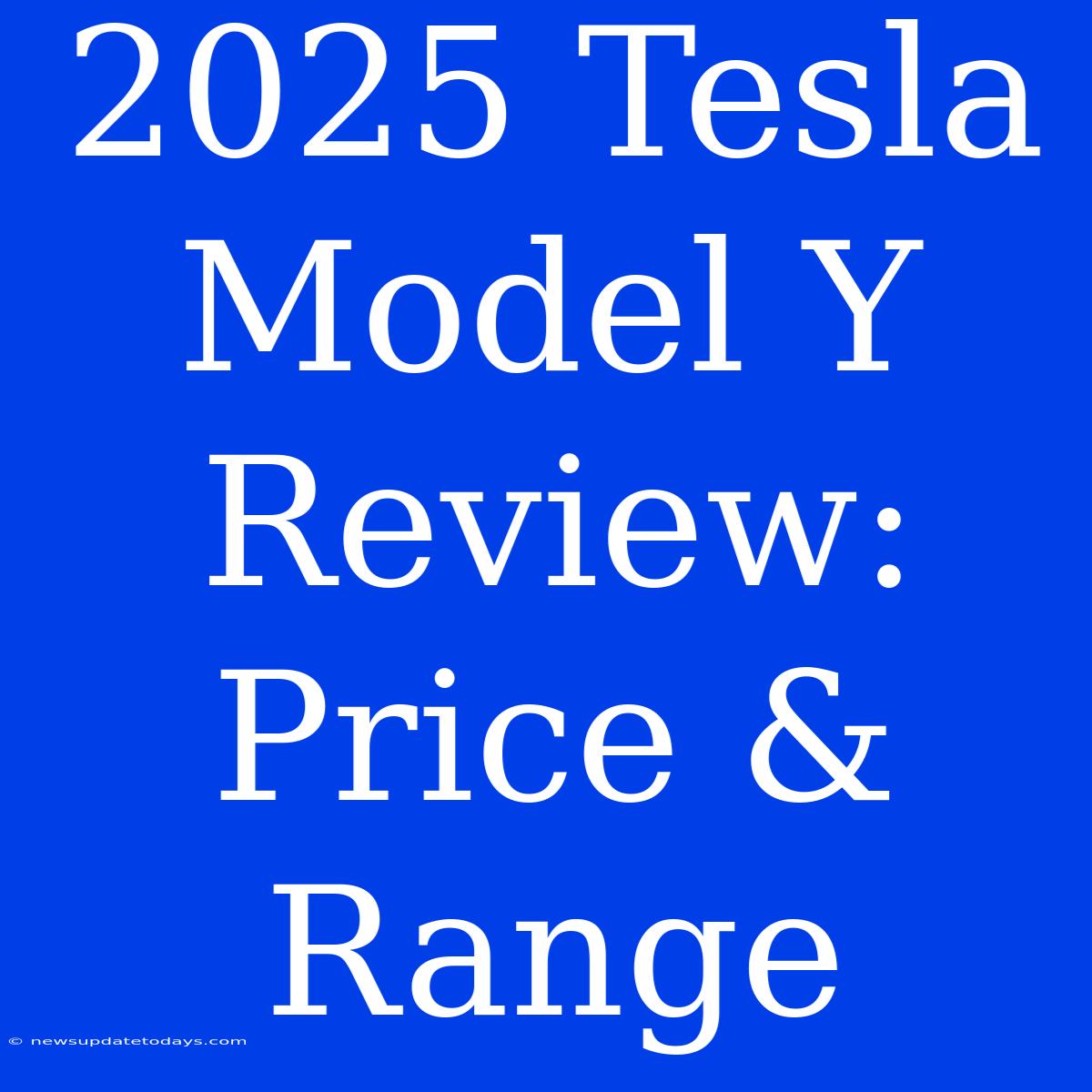 2025 Tesla Model Y Review: Price & Range