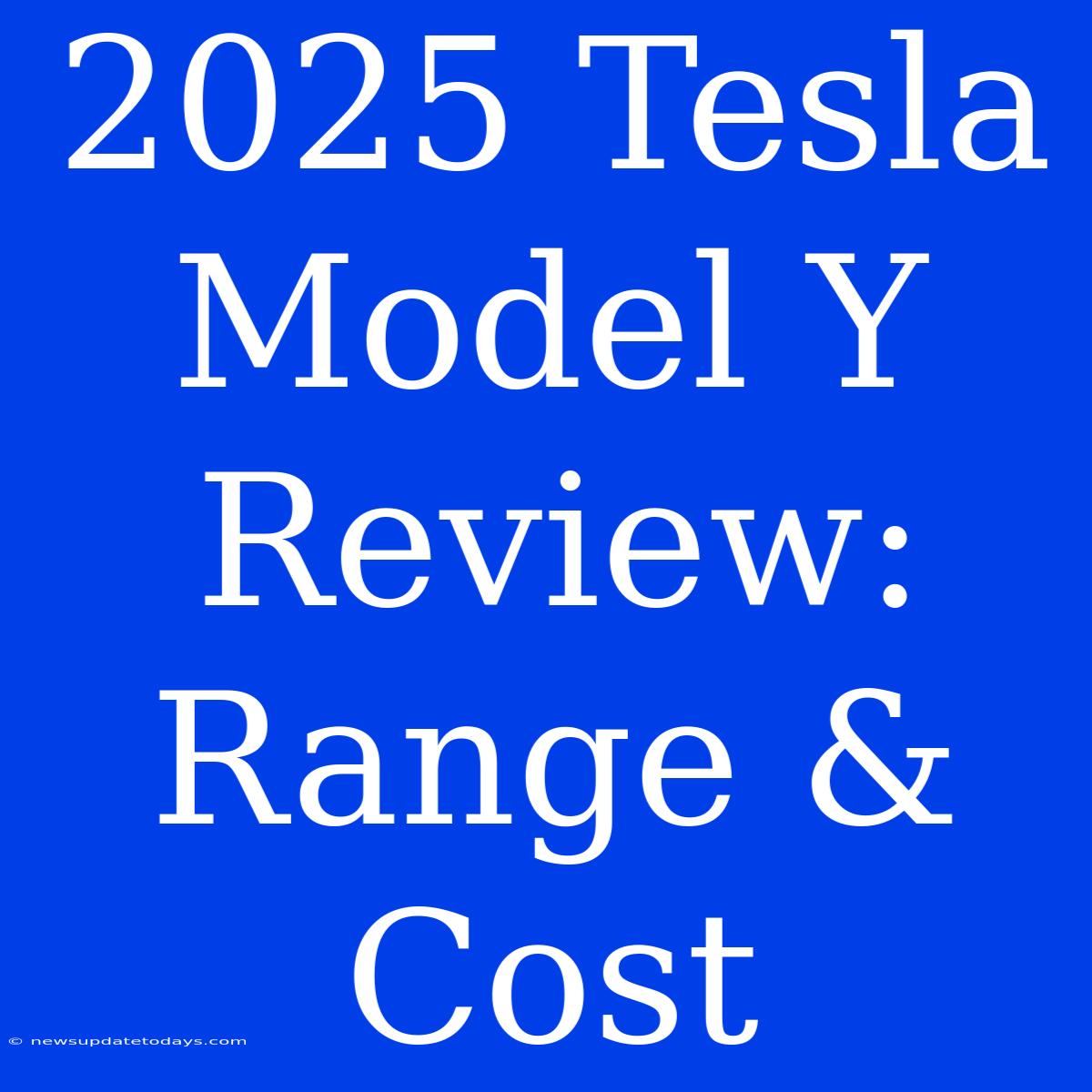 2025 Tesla Model Y Review:  Range & Cost