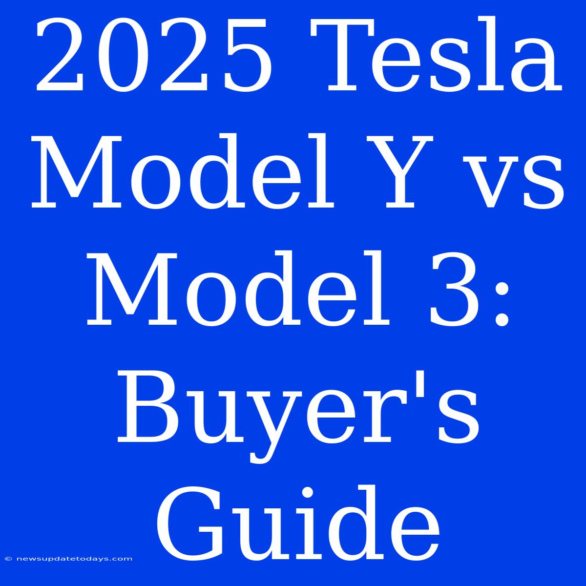 2025 Tesla Model Y Vs Model 3: Buyer's Guide