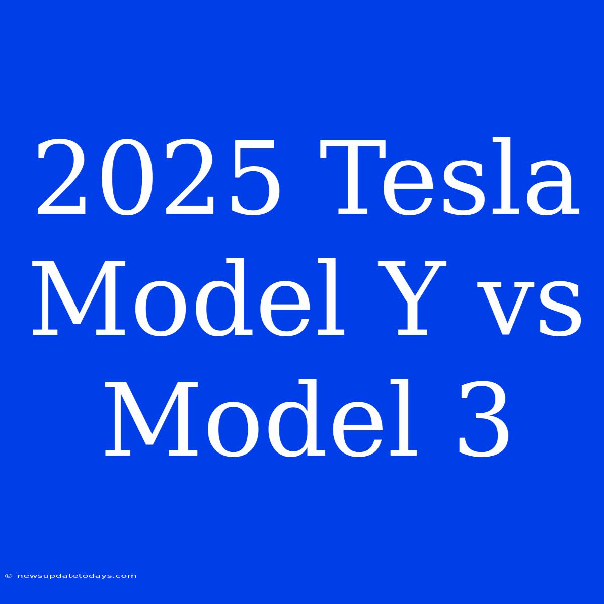 2025 Tesla Model Y Vs Model 3