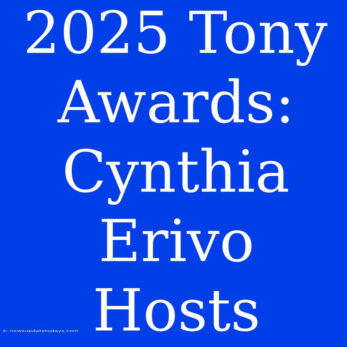 2025 Tony Awards: Cynthia Erivo Hosts