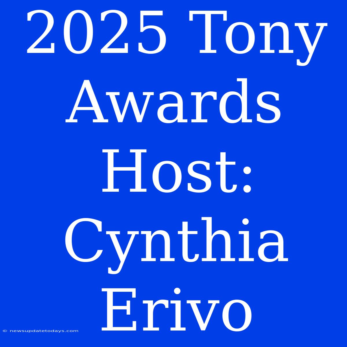 2025 Tony Awards Host: Cynthia Erivo