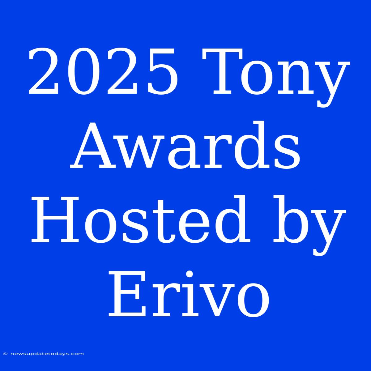 2025 Tony Awards Hosted By Erivo