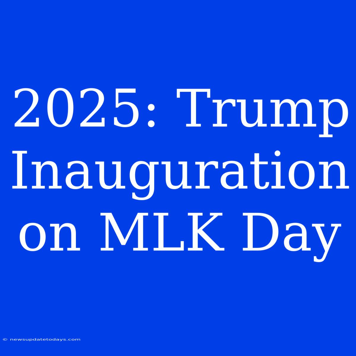 2025: Trump Inauguration On MLK Day