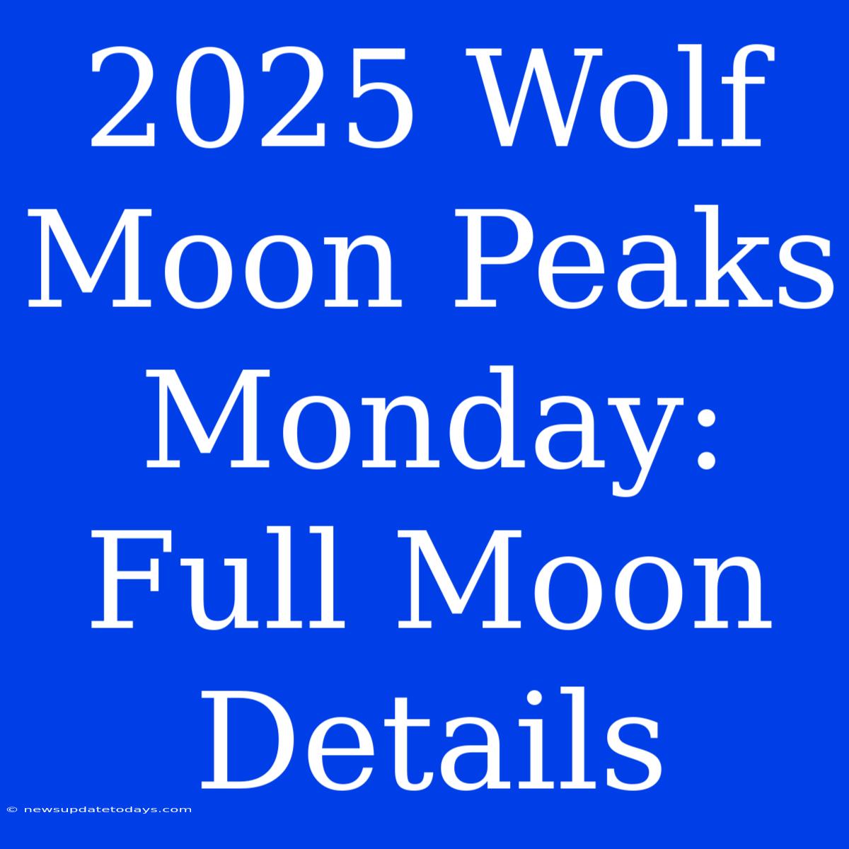 2025 Wolf Moon Peaks Monday: Full Moon Details