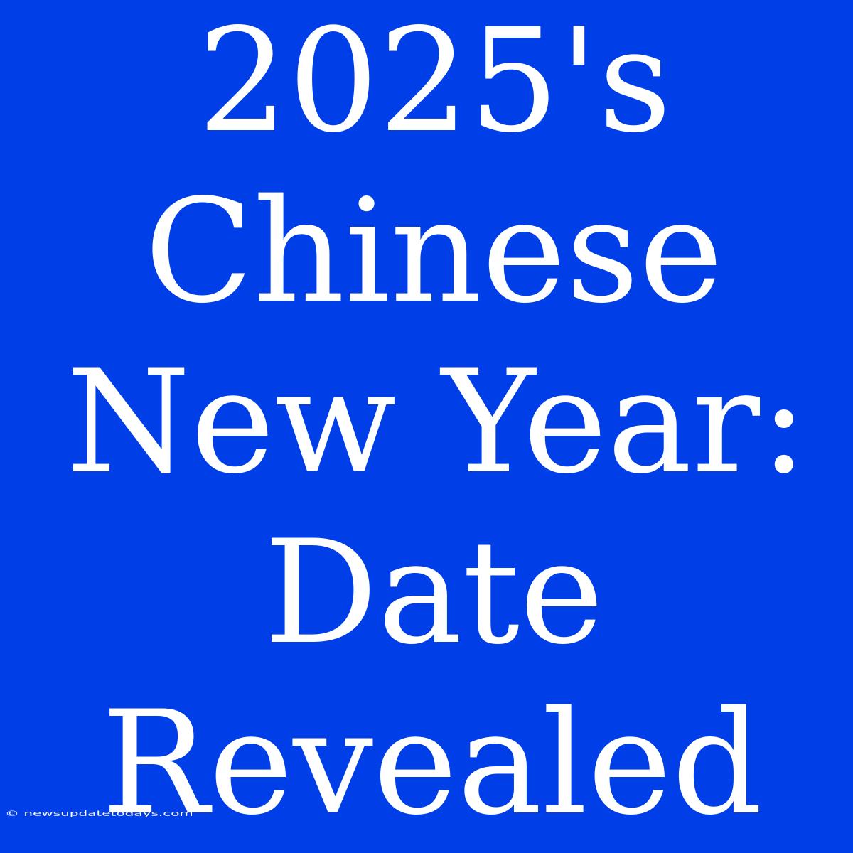 2025's Chinese New Year: Date Revealed