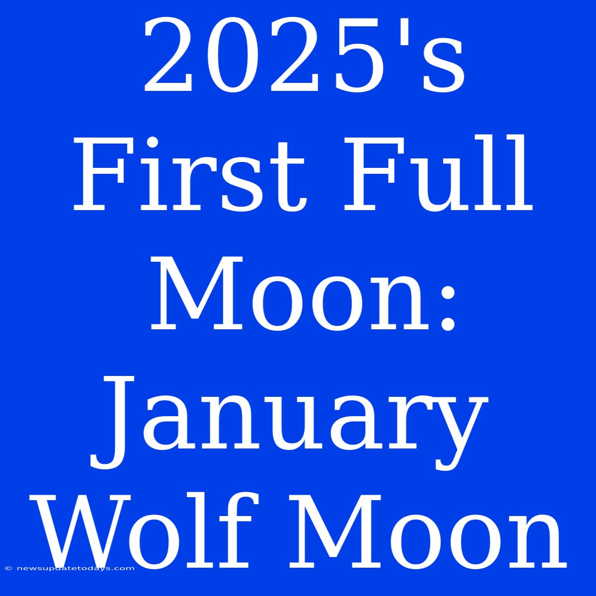 2025's First Full Moon: January Wolf Moon