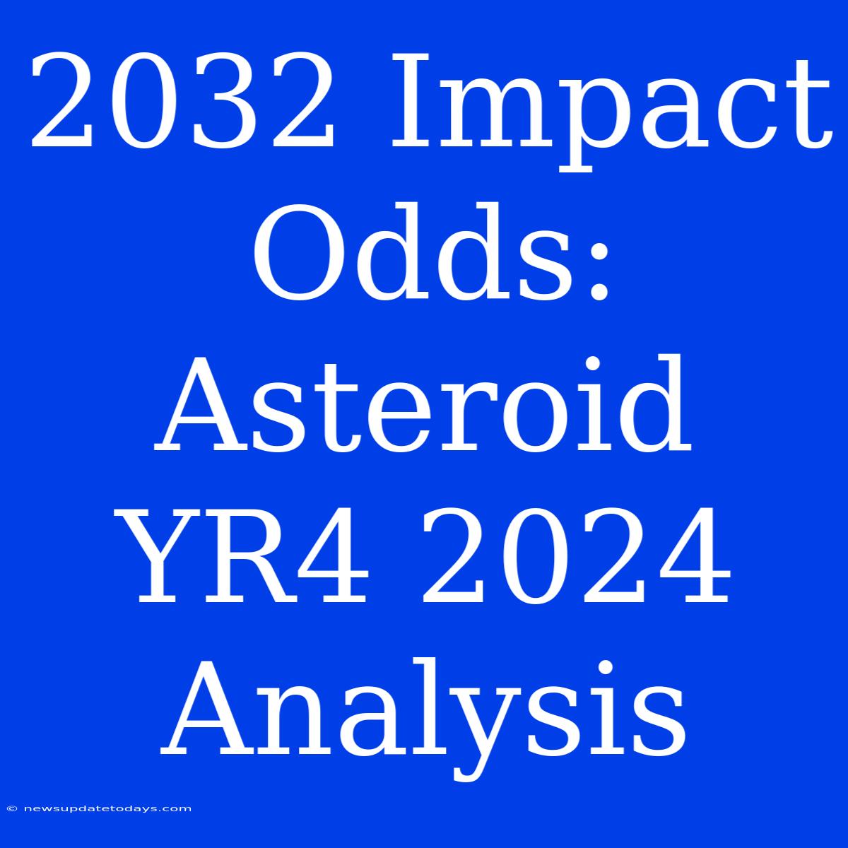 2032 Impact Odds: Asteroid YR4 2024  Analysis