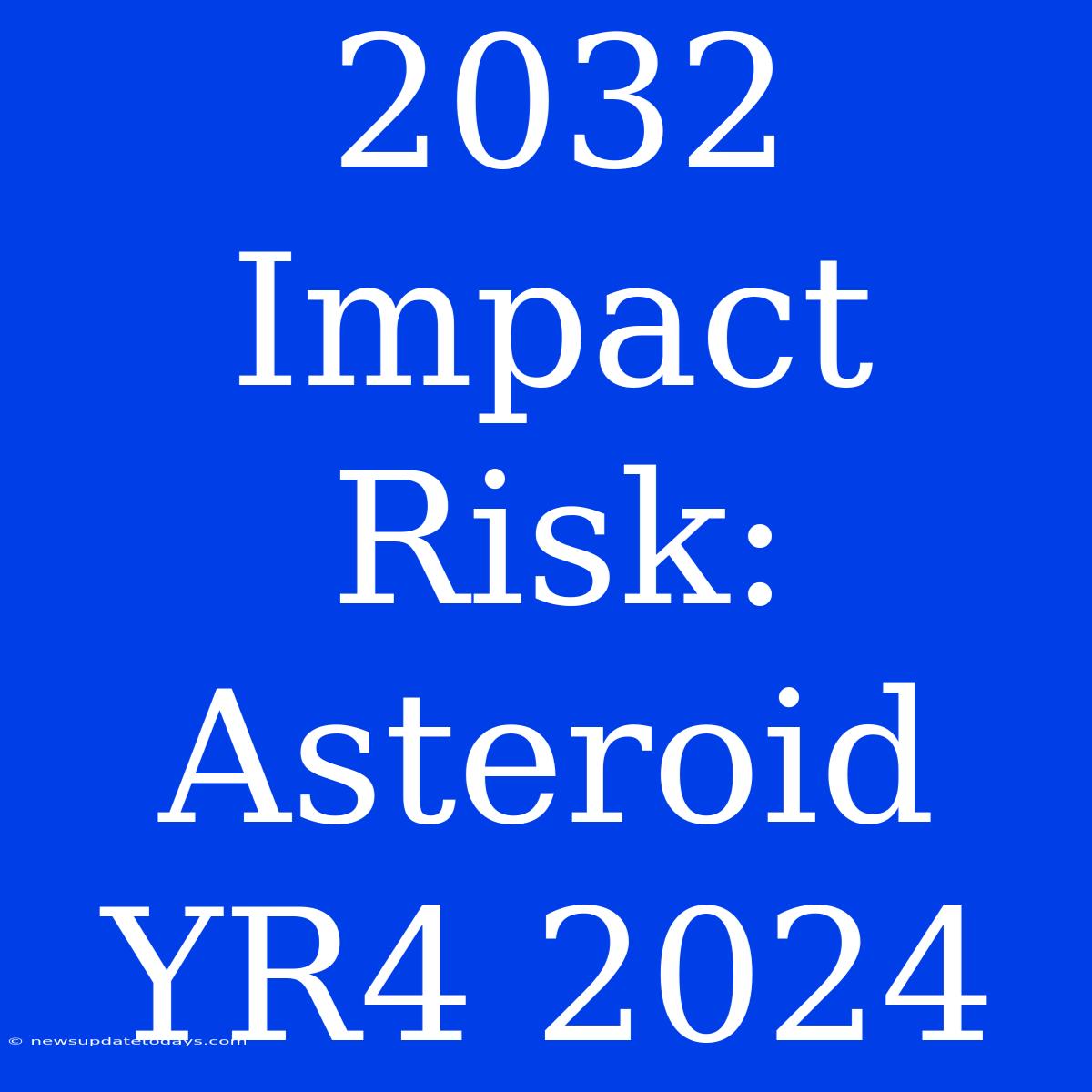 2032 Impact Risk: Asteroid YR4 2024