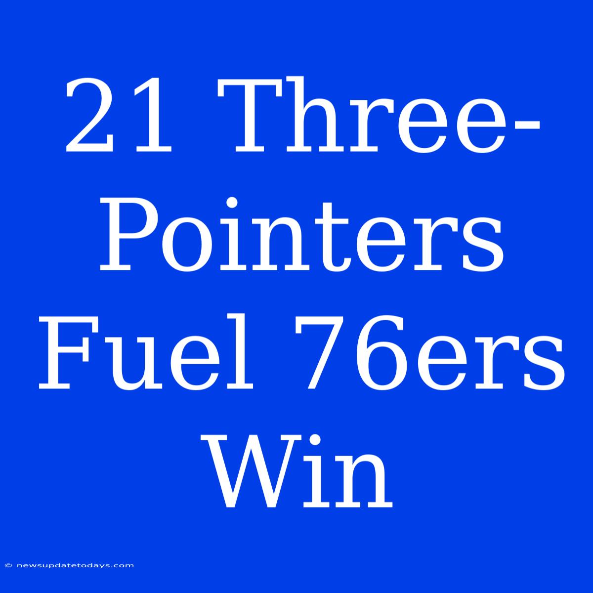 21 Three-Pointers Fuel 76ers Win