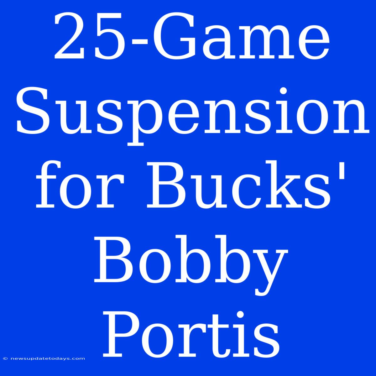 25-Game Suspension For Bucks' Bobby Portis