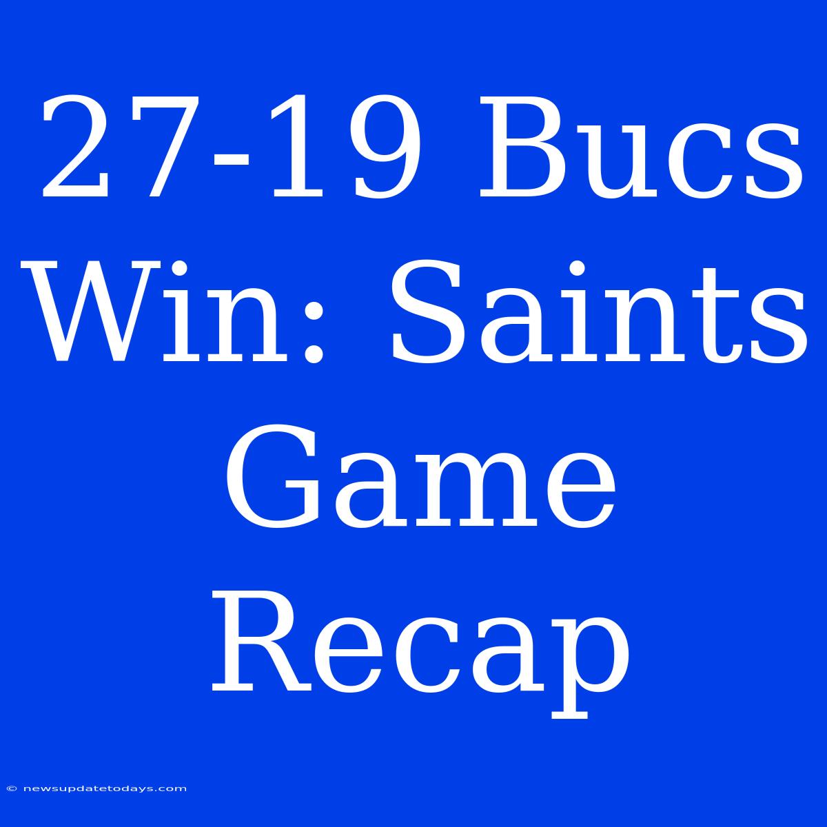 27-19 Bucs Win: Saints Game Recap