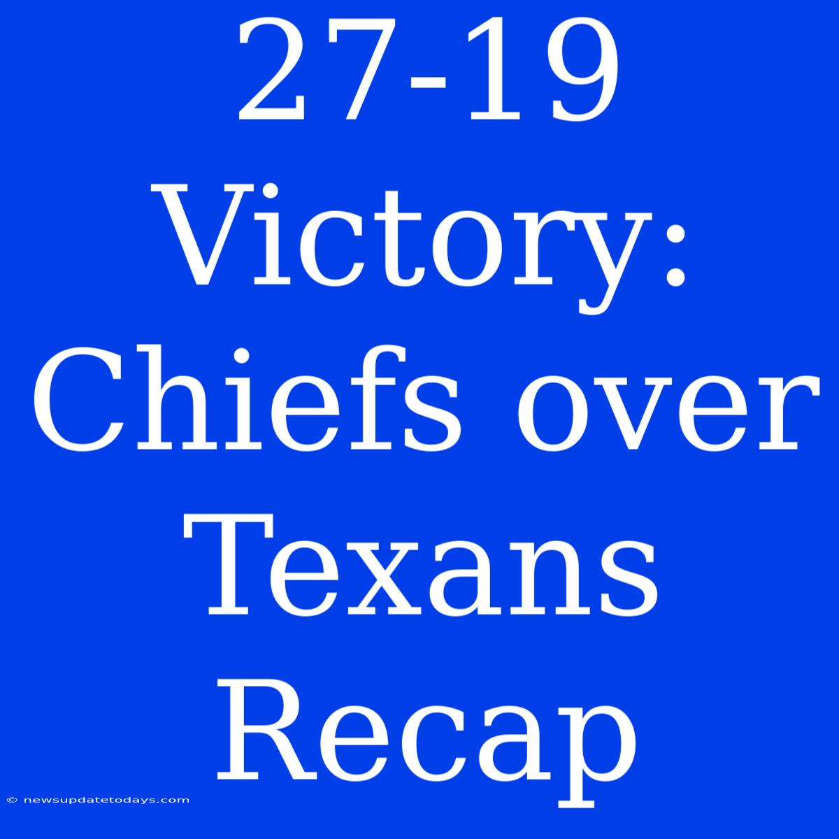 27-19 Victory: Chiefs Over Texans Recap