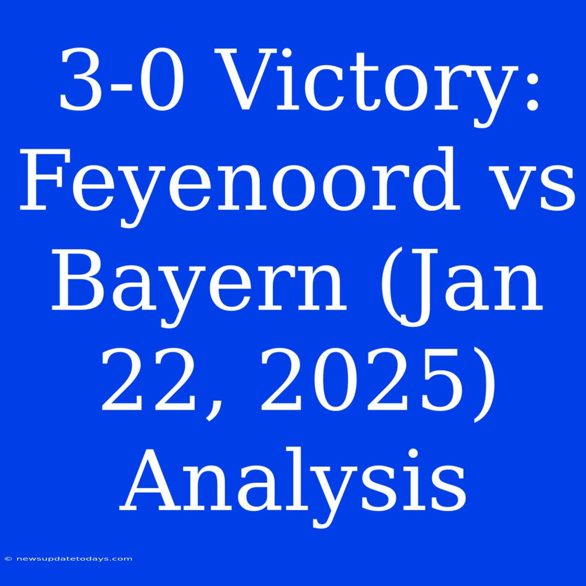 3-0 Victory: Feyenoord Vs Bayern (Jan 22, 2025) Analysis