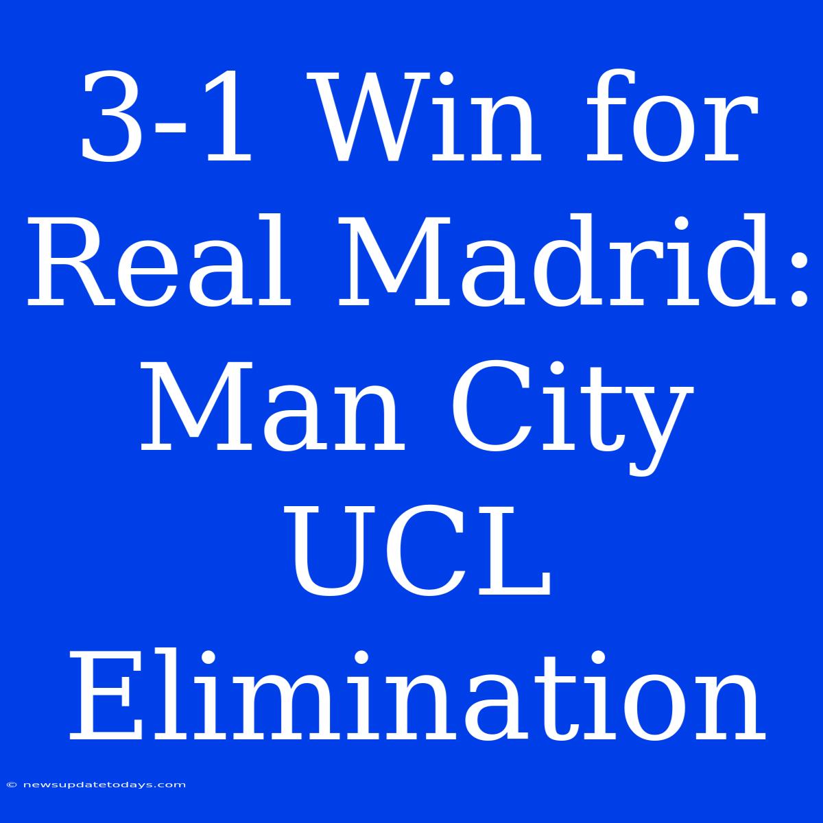 3-1 Win For Real Madrid: Man City UCL Elimination