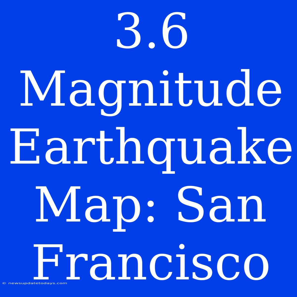 3.6 Magnitude Earthquake Map: San Francisco