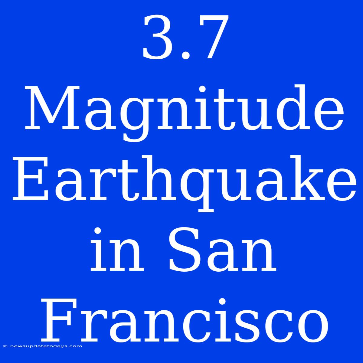 3.7 Magnitude Earthquake In San Francisco