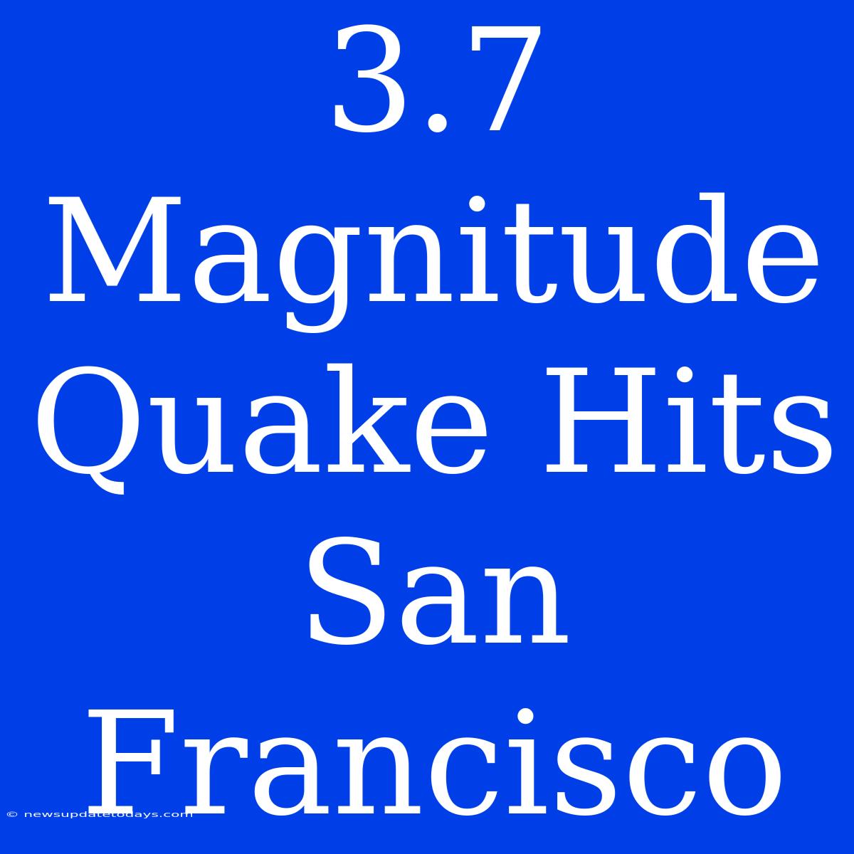 3.7 Magnitude Quake Hits San Francisco