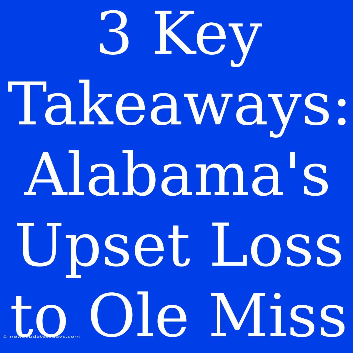 3 Key Takeaways: Alabama's Upset Loss To Ole Miss