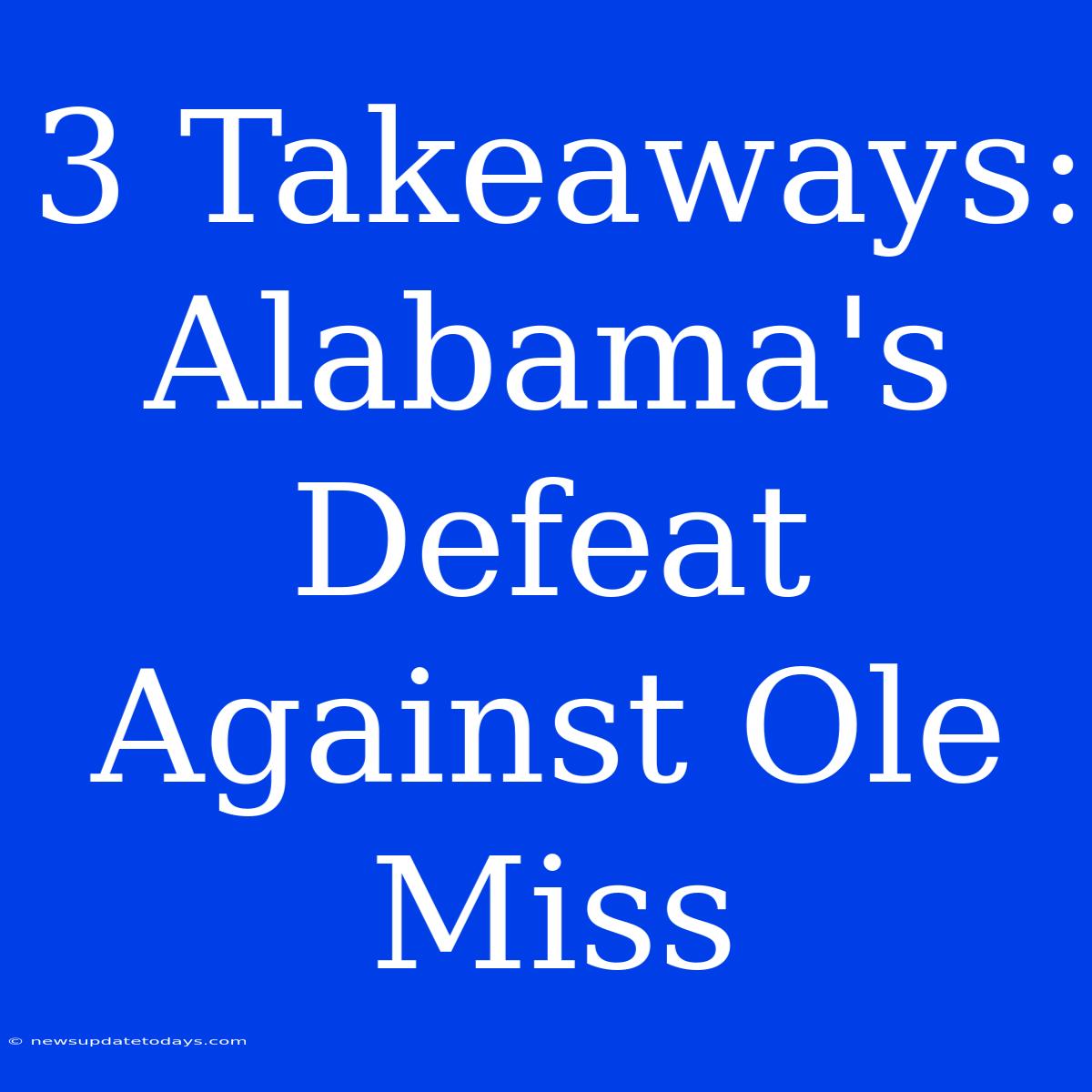 3 Takeaways: Alabama's Defeat Against Ole Miss