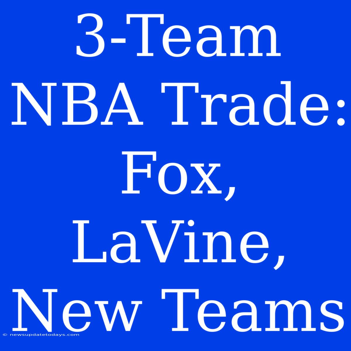 3-Team NBA Trade: Fox, LaVine, New Teams