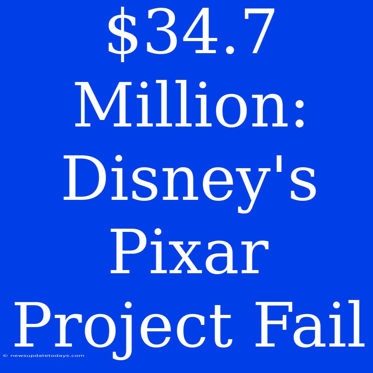 $34.7 Million: Disney's Pixar Project Fail